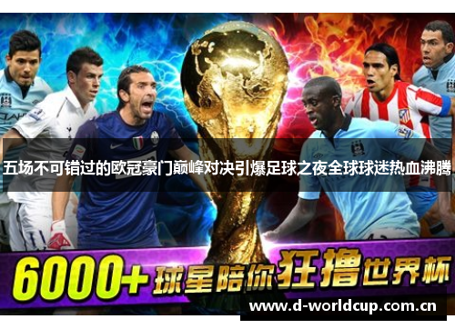 五场不可错过的欧冠豪门巅峰对决引爆足球之夜全球球迷热血沸腾